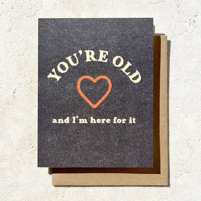 You're Old and I'm Here For Birthday Card