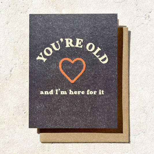 You're Old and I'm Here For Birthday Card